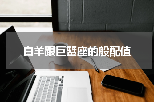 白羊跟巨蟹座的般配值