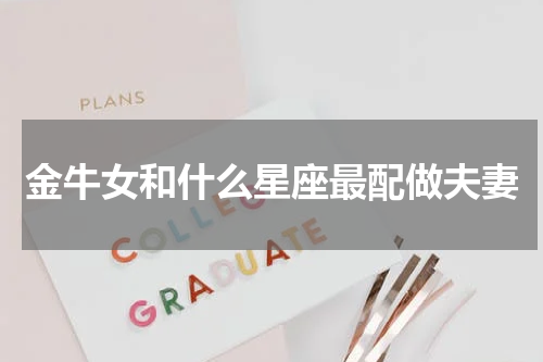 金牛女和什么星座最配做夫妻