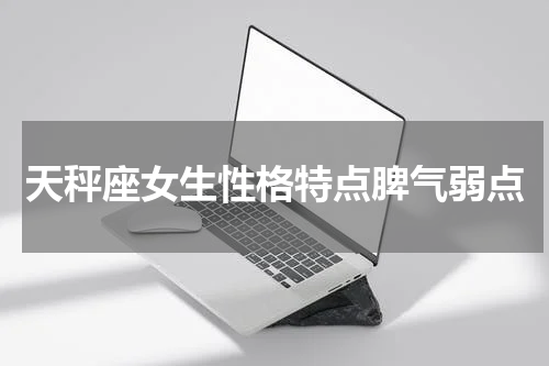 天秤座女生性格特点脾气弱点