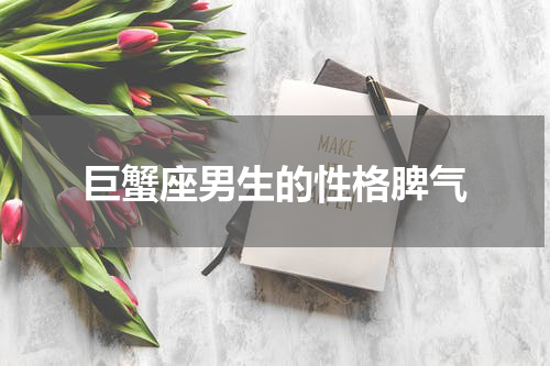 巨蟹座男生的性格脾气
