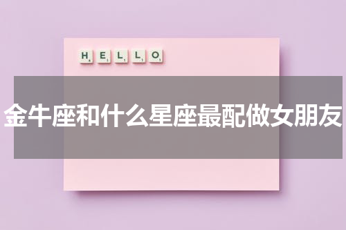 金牛座和什么星座最配做女朋友
