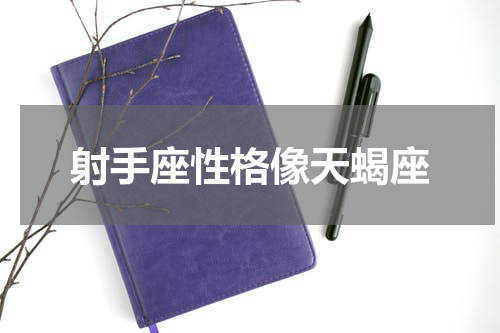 射手座性格像天蝎座