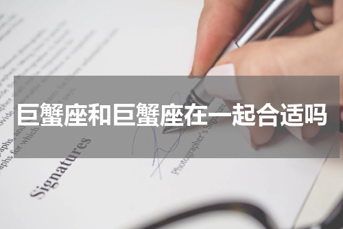 巨蟹座和巨蟹座在一起合适吗