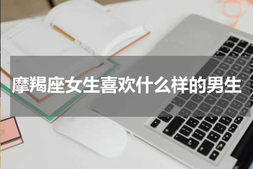 摩羯座女生喜欢什么样的男生