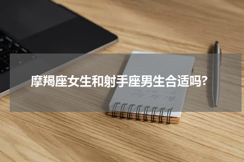 摩羯座女生和射手座男生合适吗?