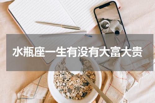 水瓶座一生有没有大富大贵