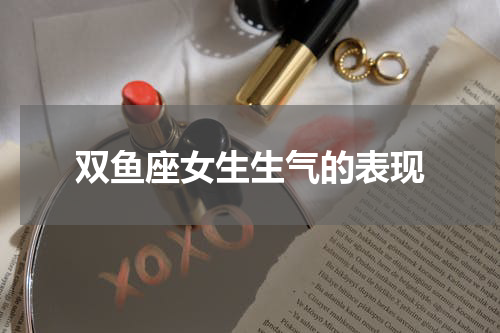 双鱼座女生生气的表现