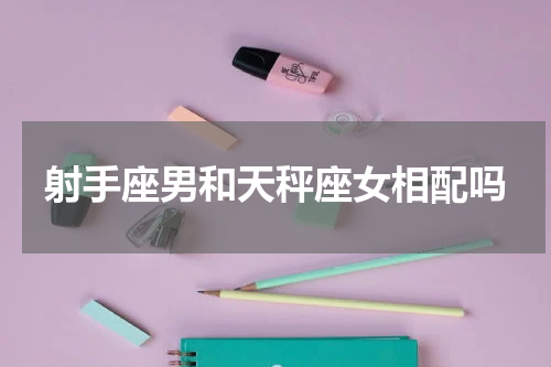射手座男和天秤座女相配吗