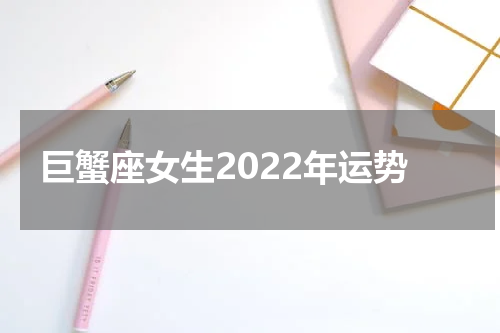 巨蟹座女生2022年运势