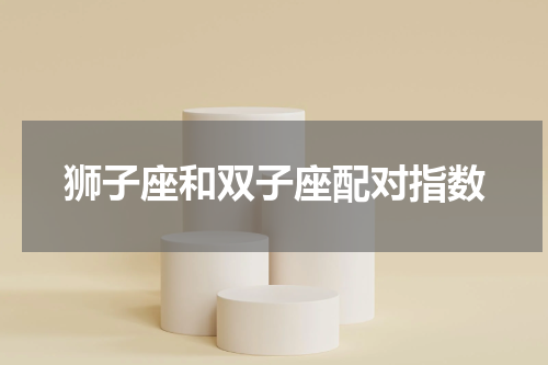 狮子座和双子座配对指数