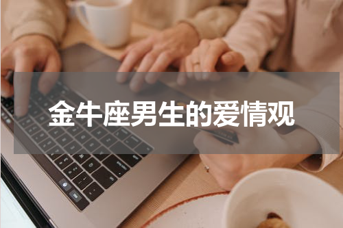金牛座男生的爱情观
