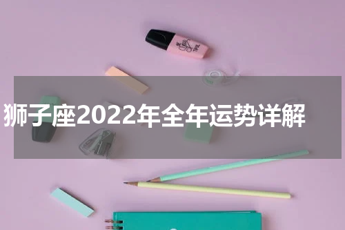 狮子座2022年全年运势详解