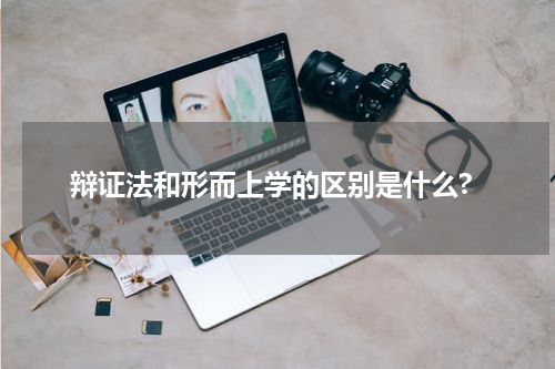 辩证法和形而上学的区别是什么?