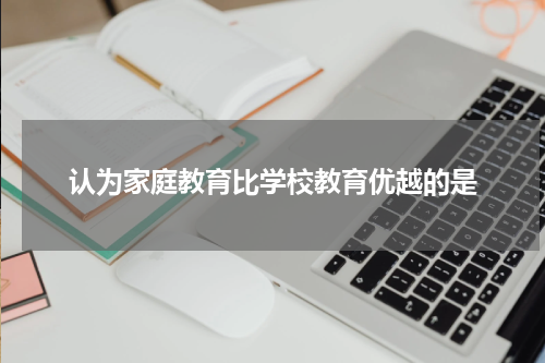 认为家庭教育比学校教育优越的是