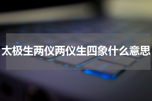 太极生两仪两仪生四象什么意思