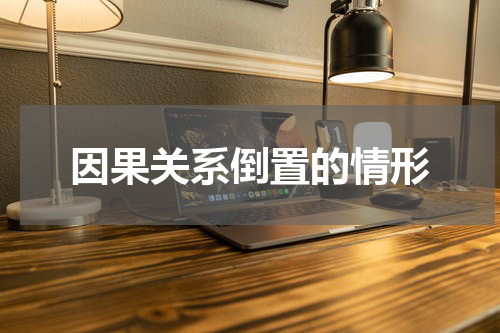 因果关系倒置的情形