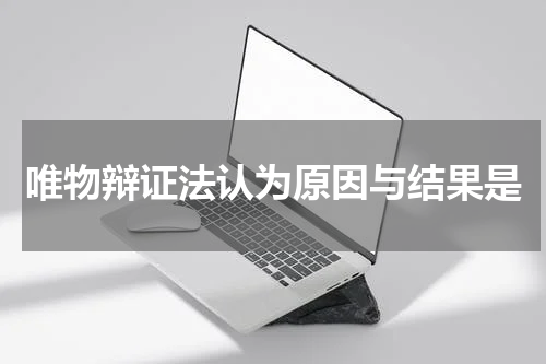 唯物辩证法认为原因与结果是