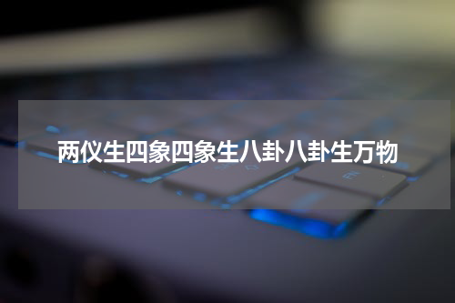 两仪生四象四象生八卦八卦生万物