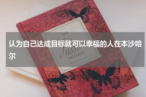 认为自己达成目标就可以幸福的人在本沙哈尔