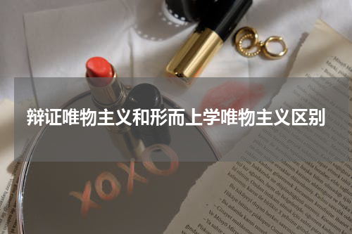 辩证唯物主义和形而上学唯物主义区别