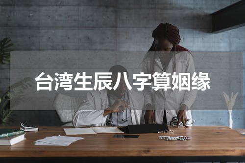 台湾生辰八字算姻缘