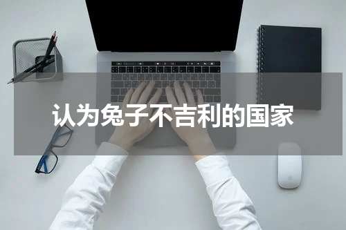 认为兔子不吉利的国家