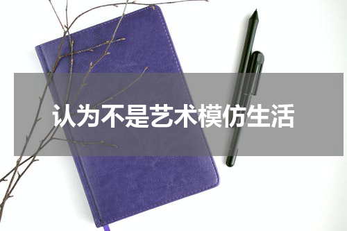 认为不是艺术模仿生活