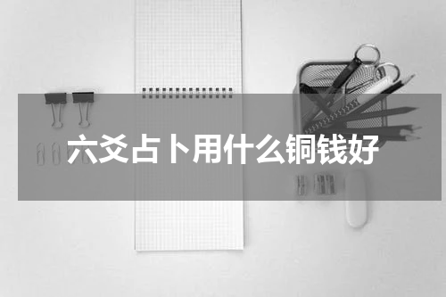 六爻占卜用什么铜钱好