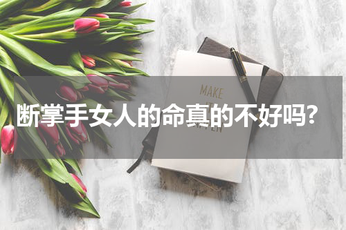 断掌手女人的命真的不好吗?