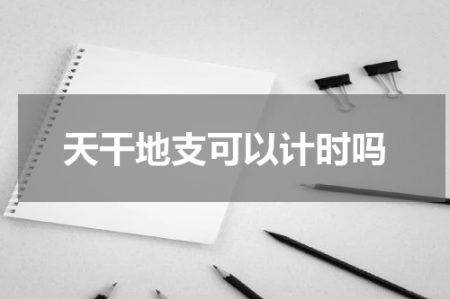 天干地支可以计时吗