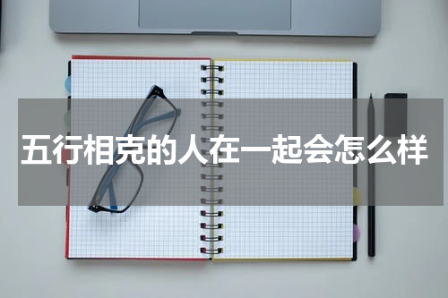 五行相克的人在一起会怎么样