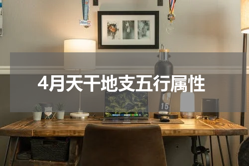 4月天干地支五行属性