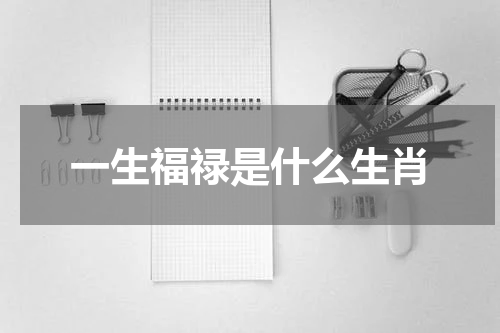一生福禄是什么生肖