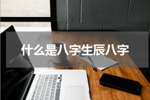 什么是八字生辰八字