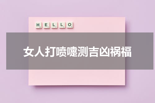 女人打喷嚏测吉凶祸福