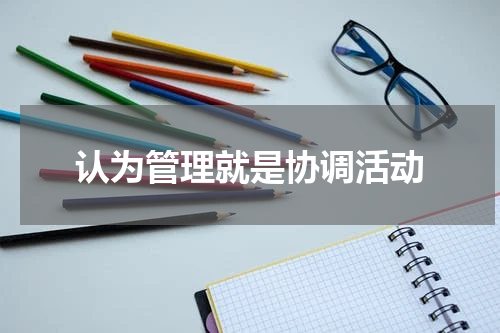 认为管理就是协调活动