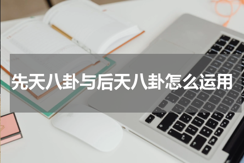 先天八卦与后天八卦怎么运用