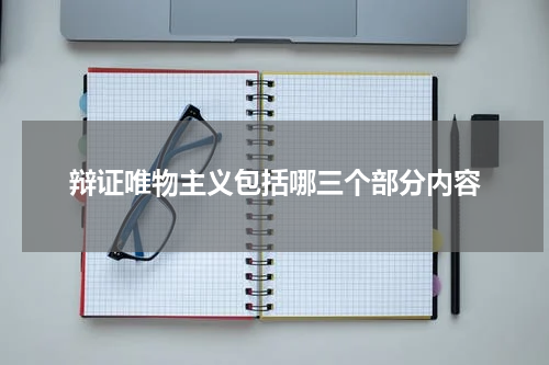 辩证唯物主义包括哪三个部分内容
