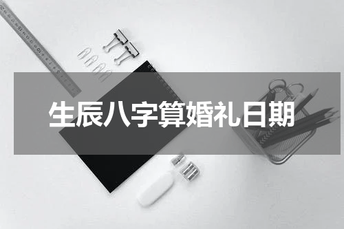 生辰八字算婚礼日期