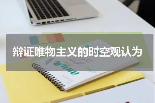 辩证唯物主义的时空观认为