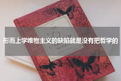 形而上学唯物主义的缺陷就是没有把哲学的