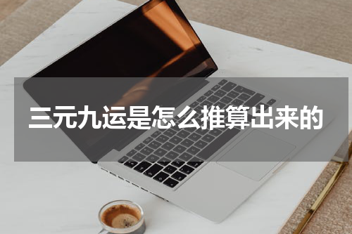 三元九运是怎么推算出来的