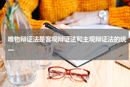 唯物辩证法是客观辩证法和主观辩证法的统一
