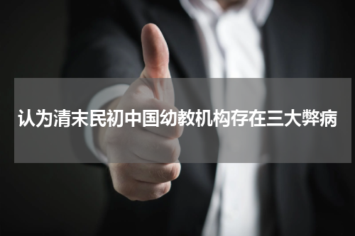 认为清末民初中国幼教机构存在三大弊病