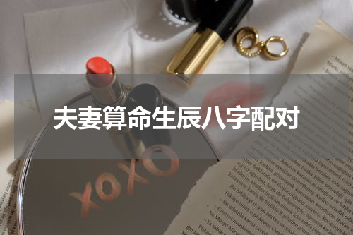 夫妻算命生辰八字配对