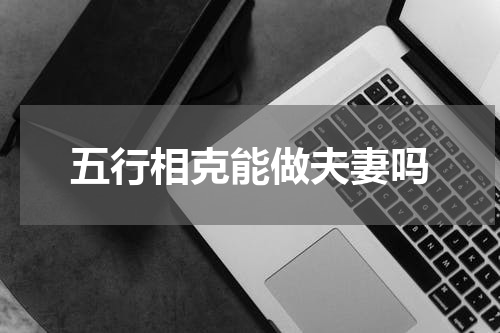 五行相克能做夫妻吗
