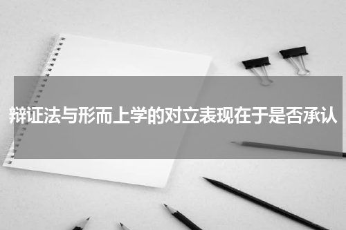 辩证法与形而上学的对立表现在于是否承认