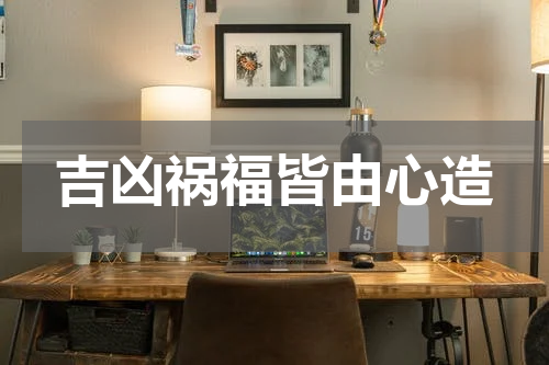 吉凶祸福皆由心造