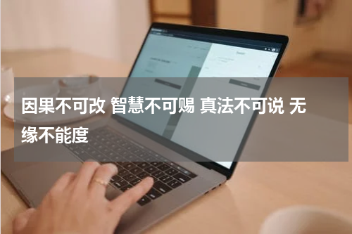因果不可改 智慧不可赐 真法不可说 无缘不能度
