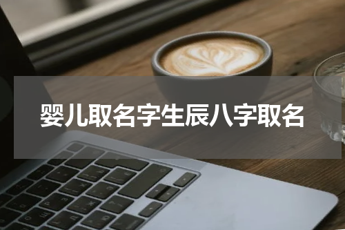婴儿取名字生辰八字取名